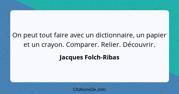 On peut tout faire avec un dictionnaire, un papier et un crayon. Comparer. Relier. Découvrir.... - Jacques Folch-Ribas