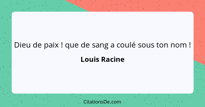 Dieu de paix ! que de sang a coulé sous ton nom !... - Louis Racine