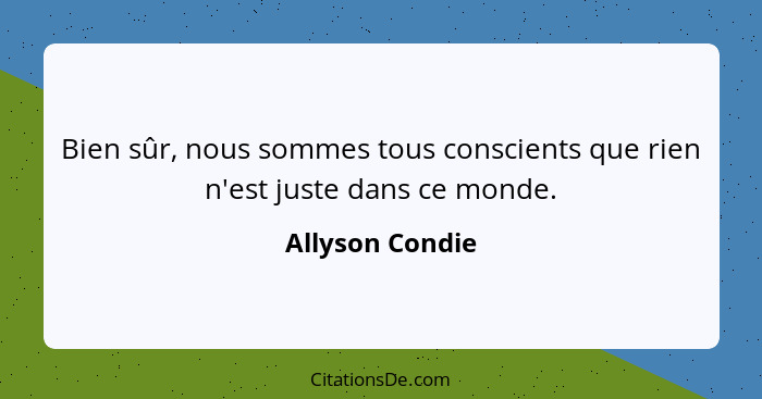 Bien sûr, nous sommes tous conscients que rien n'est juste dans ce monde.... - Allyson Condie