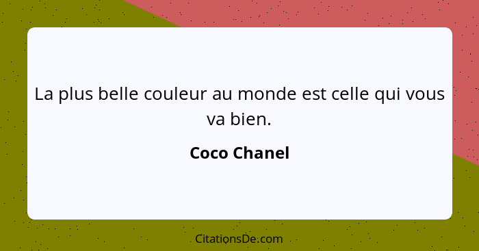 La plus belle couleur au monde est celle qui vous va bien.... - Coco Chanel