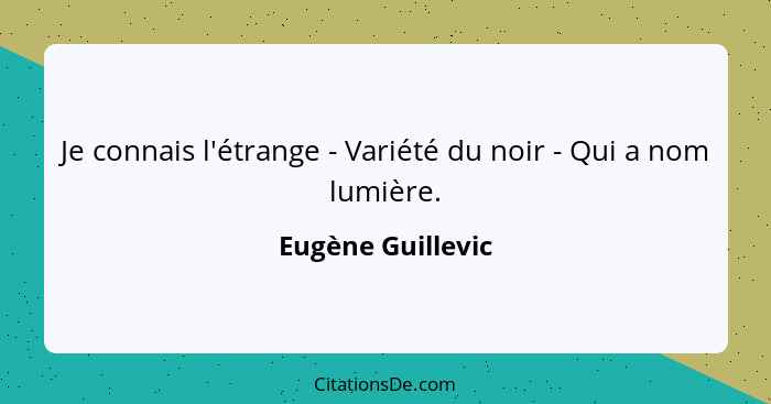 Je connais l'étrange - Variété du noir - Qui a nom lumière.... - Eugène Guillevic