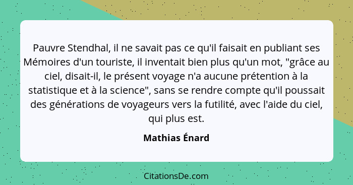 Pauvre Stendhal, il ne savait pas ce qu'il faisait en publiant ses Mémoires d'un touriste, il inventait bien plus qu'un mot, "grâce au... - Mathias Énard