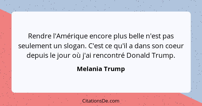 Rendre l'Amérique encore plus belle n'est pas seulement un slogan. C'est ce qu'il a dans son coeur depuis le jour où j'ai rencontré Do... - Melania Trump