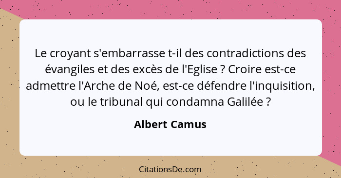 Le croyant s'embarrasse t-il des contradictions des évangiles et des excès de l'Eglise ? Croire est-ce admettre l'Arche de Noé, es... - Albert Camus