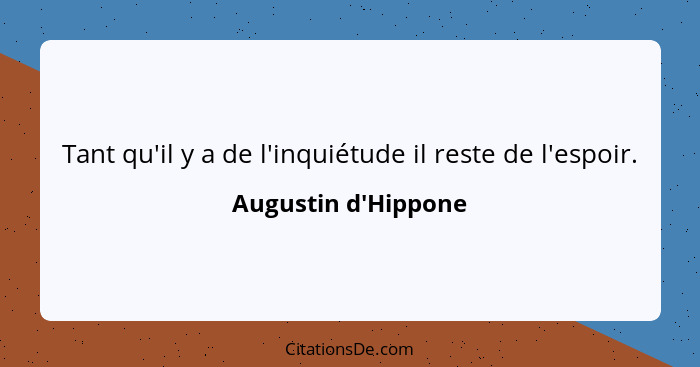 Tant qu'il y a de l'inquiétude il reste de l'espoir.... - Augustin d'Hippone