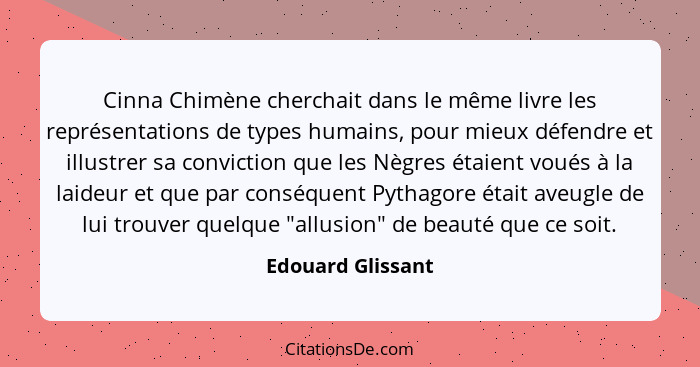 Cinna Chimène cherchait dans le même livre les représentations de types humains, pour mieux défendre et illustrer sa conviction que... - Edouard Glissant