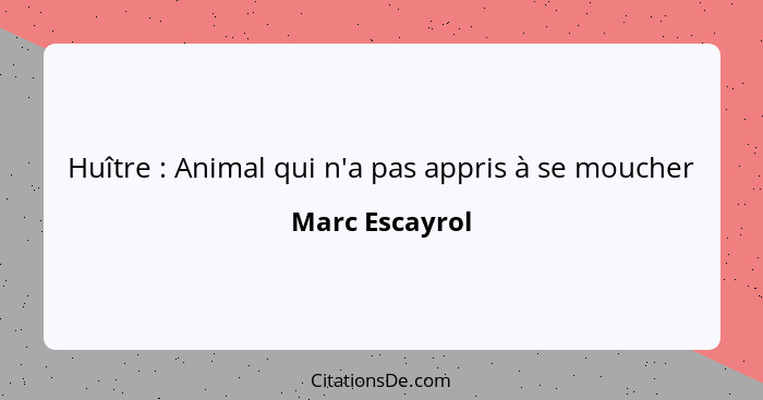 Huître : Animal qui n'a pas appris à se moucher... - Marc Escayrol