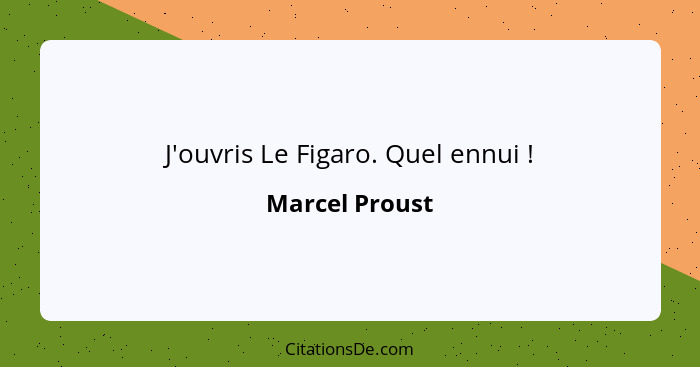 J'ouvris Le Figaro. Quel ennui !... - Marcel Proust