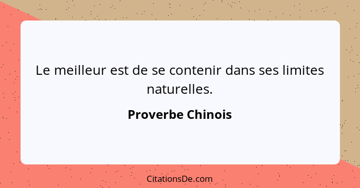 Le meilleur est de se contenir dans ses limites naturelles.... - Proverbe Chinois