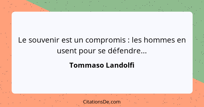 Le souvenir est un compromis : les hommes en usent pour se défendre...... - Tommaso Landolfi