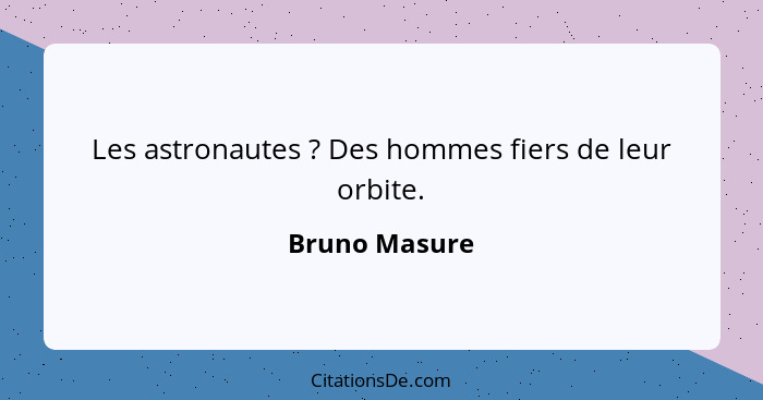 Les astronautes ? Des hommes fiers de leur orbite.... - Bruno Masure