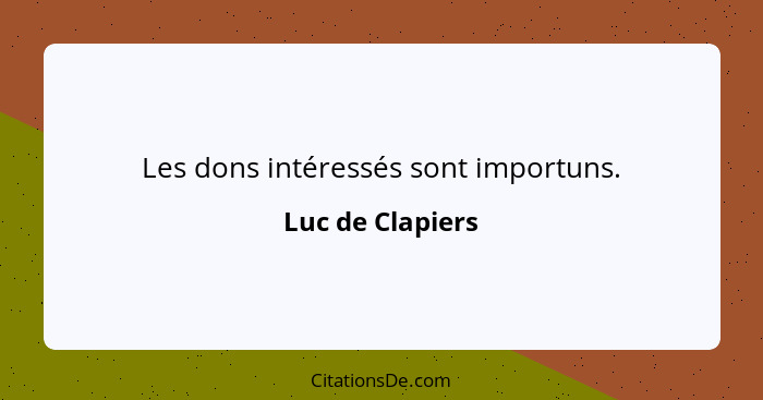 Les dons intéressés sont importuns.... - Luc de Clapiers