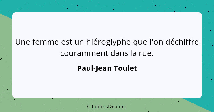 Une femme est un hiéroglyphe que l'on déchiffre couramment dans la rue.... - Paul-Jean Toulet