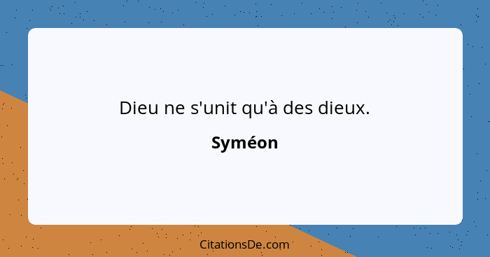 Dieu ne s'unit qu'à des dieux.... - Syméon