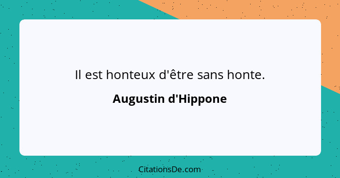 Il est honteux d'être sans honte.... - Augustin d'Hippone