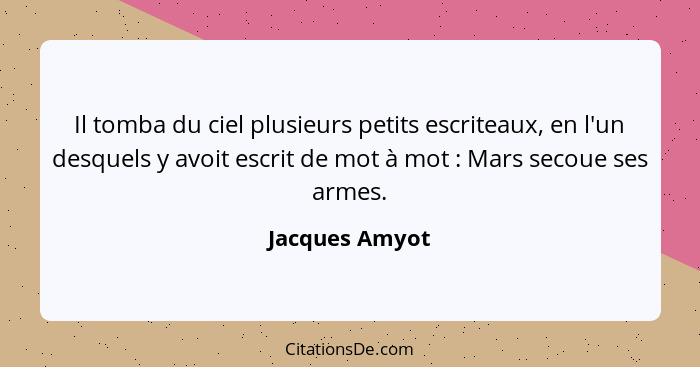 Il tomba du ciel plusieurs petits escriteaux, en l'un desquels y avoit escrit de mot à mot : Mars secoue ses armes.... - Jacques Amyot