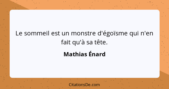 Le sommeil est un monstre d'égoïsme qui n'en fait qu'à sa tête.... - Mathias Énard