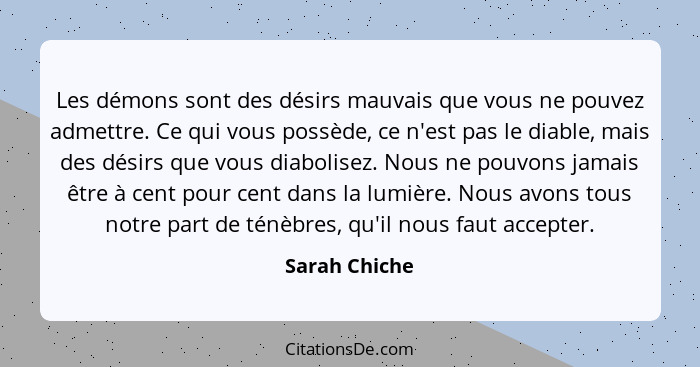 Les démons sont des désirs mauvais que vous ne pouvez admettre. Ce qui vous possède, ce n'est pas le diable, mais des désirs que vous d... - Sarah Chiche