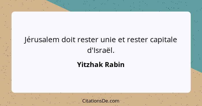 Jérusalem doit rester unie et rester capitale d'Israël.... - Yitzhak Rabin