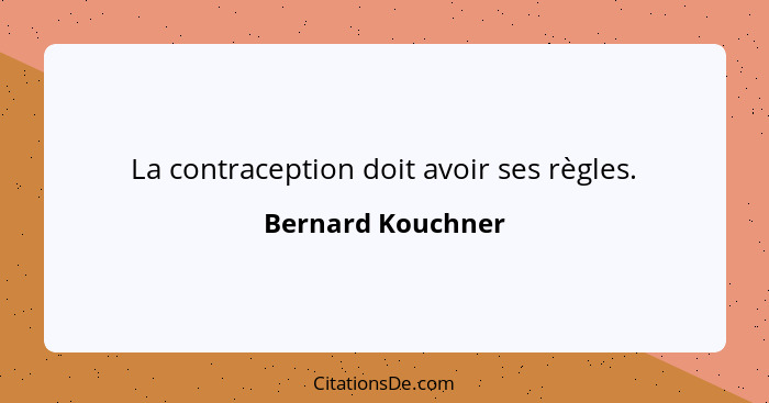 La contraception doit avoir ses règles.... - Bernard Kouchner