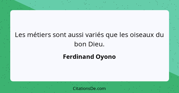 Les métiers sont aussi variés que les oiseaux du bon Dieu.... - Ferdinand Oyono