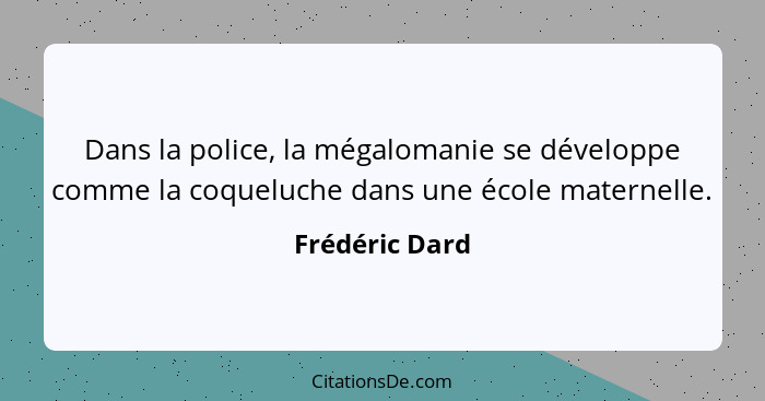 Dans la police, la mégalomanie se développe comme la coqueluche dans une école maternelle.... - Frédéric Dard