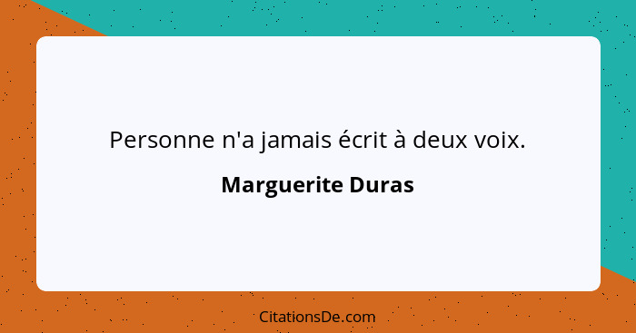 Personne n'a jamais écrit à deux voix.... - Marguerite Duras