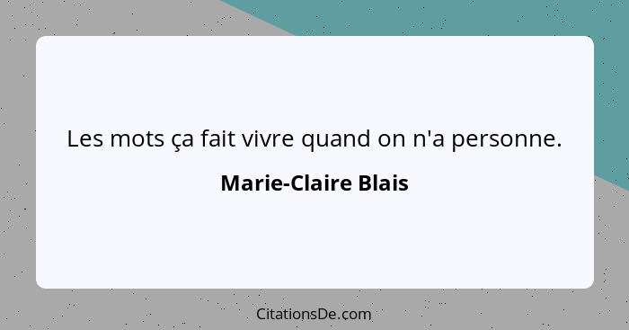 Les mots ça fait vivre quand on n'a personne.... - Marie-Claire Blais