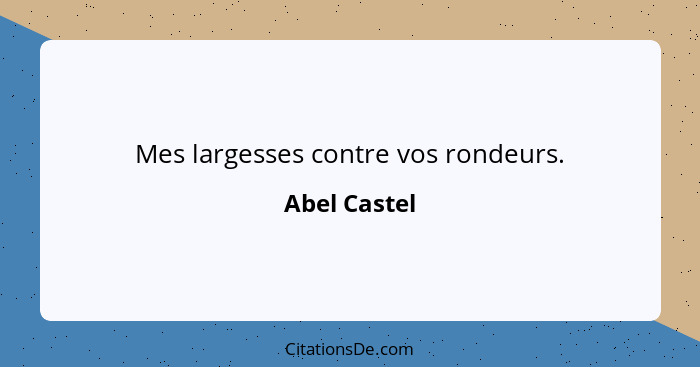 Mes largesses contre vos rondeurs.... - Abel Castel