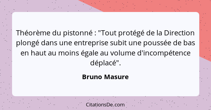 Théorème du pistonné : "Tout protégé de la Direction plongé dans une entreprise subit une poussée de bas en haut au moins égale au... - Bruno Masure