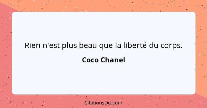 Rien n'est plus beau que la liberté du corps.... - Coco Chanel