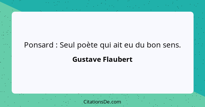 Ponsard : Seul poète qui ait eu du bon sens.... - Gustave Flaubert