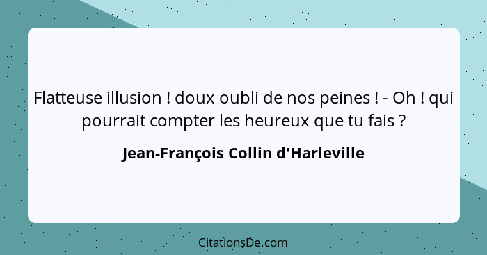 Flatteuse illusion ! doux oubli de nos peines ! - Oh ! qui pourrait compter les heureux que tu... - Jean-François Collin d'Harleville