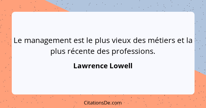 Le management est le plus vieux des métiers et la plus récente des professions.... - Lawrence Lowell