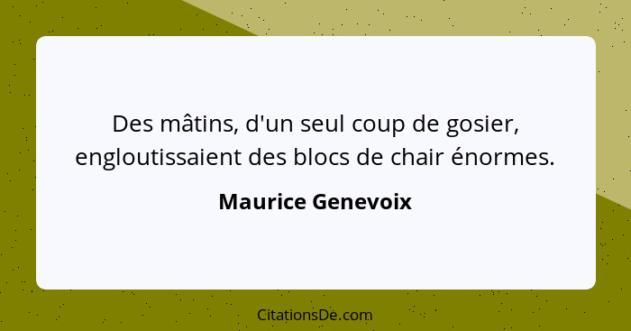 Des mâtins, d'un seul coup de gosier, engloutissaient des blocs de chair énormes.... - Maurice Genevoix