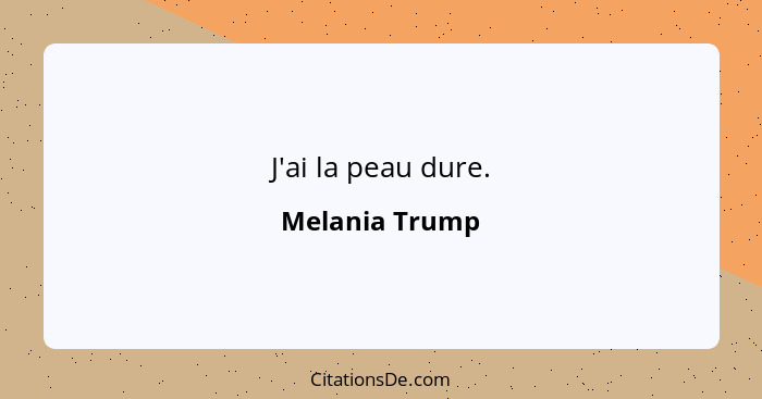 J'ai la peau dure.... - Melania Trump