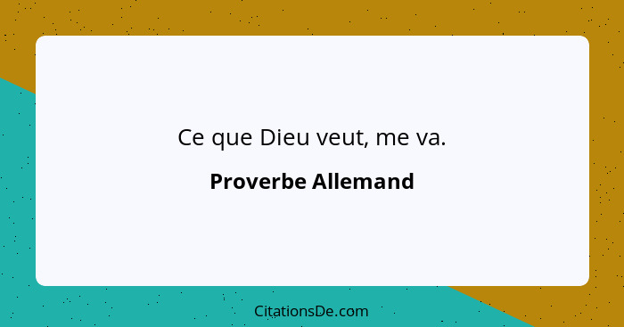 Ce que Dieu veut, me va.... - Proverbe Allemand