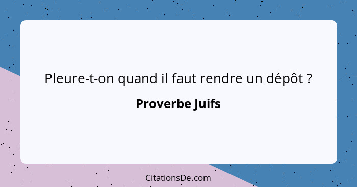 Pleure-t-on quand il faut rendre un dépôt ?... - Proverbe Juifs