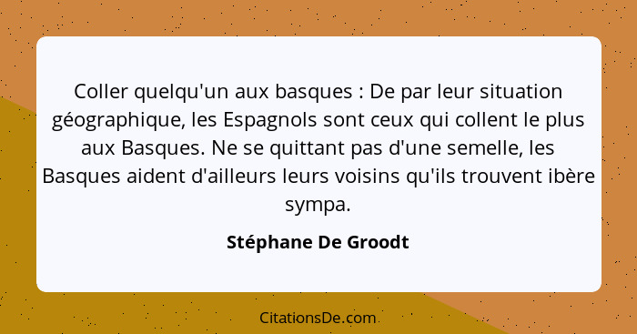 Coller quelqu'un aux basques : De par leur situation géographique, les Espagnols sont ceux qui collent le plus aux Basques.... - Stéphane De Groodt