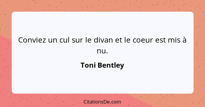 Conviez un cul sur le divan et le coeur est mis à nu.... - Toni Bentley