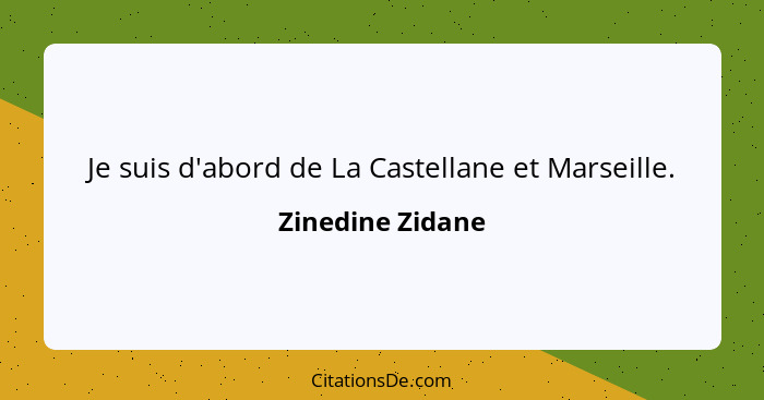 Je suis d'abord de La Castellane et Marseille.... - Zinedine Zidane