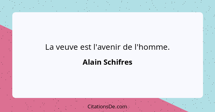 La veuve est l'avenir de l'homme.... - Alain Schifres