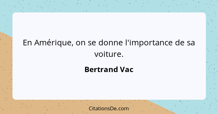 En Amérique, on se donne l'importance de sa voiture.... - Bertrand Vac