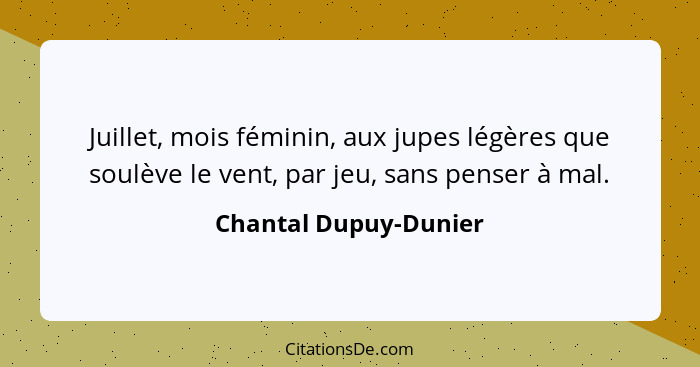 Juillet, mois féminin, aux jupes légères que soulève le vent, par jeu, sans penser à mal.... - Chantal Dupuy-Dunier