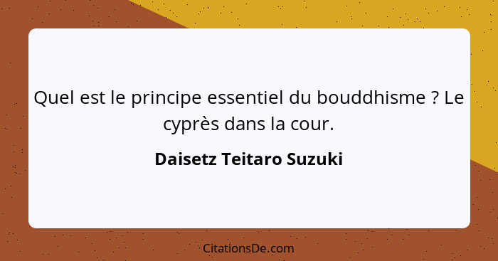 Quel est le principe essentiel du bouddhisme ? Le cyprès dans la cour.... - Daisetz Teitaro Suzuki