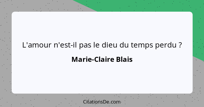 L'amour n'est-il pas le dieu du temps perdu ?... - Marie-Claire Blais