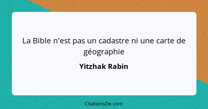 La Bible n'est pas un cadastre ni une carte de géographie... - Yitzhak Rabin