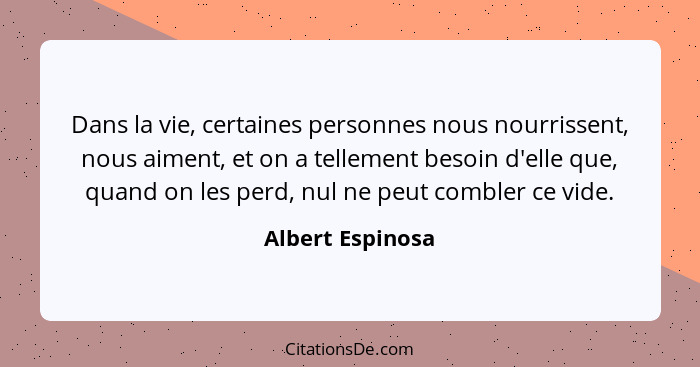 Dans la vie, certaines personnes nous nourrissent, nous aiment, et on a tellement besoin d'elle que, quand on les perd, nul ne peut... - Albert Espinosa