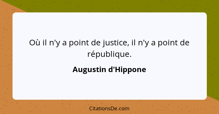 Où il n'y a point de justice, il n'y a point de république.... - Augustin d'Hippone
