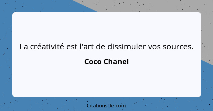 La créativité est l'art de dissimuler vos sources.... - Coco Chanel